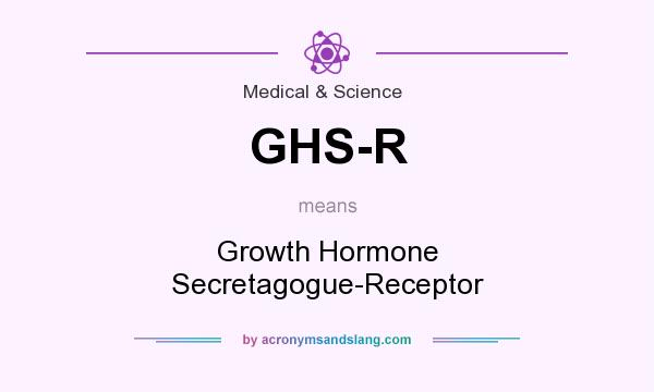 What does GHS-R mean? It stands for Growth Hormone Secretagogue-Receptor