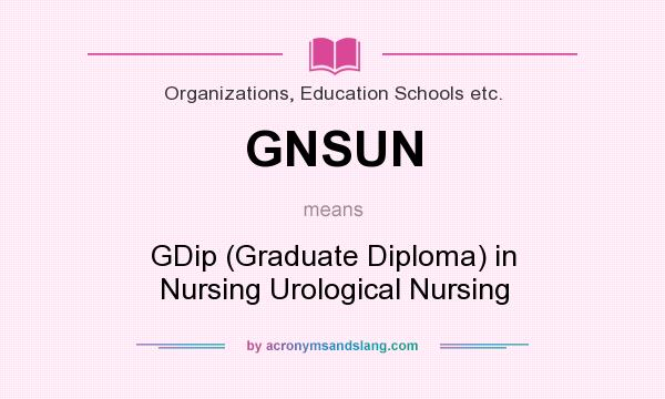 What does GNSUN mean? It stands for GDip (Graduate Diploma) in Nursing Urological Nursing