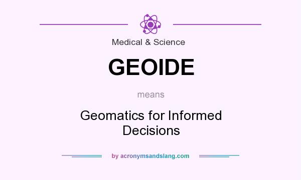 What does GEOIDE mean? It stands for Geomatics for Informed Decisions