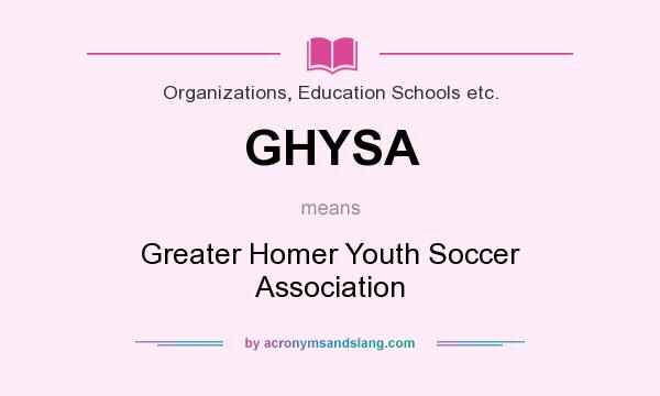 What does GHYSA mean? It stands for Greater Homer Youth Soccer Association