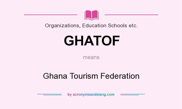 What does GHATOF mean? It stands for Ghana Tourism Federation
