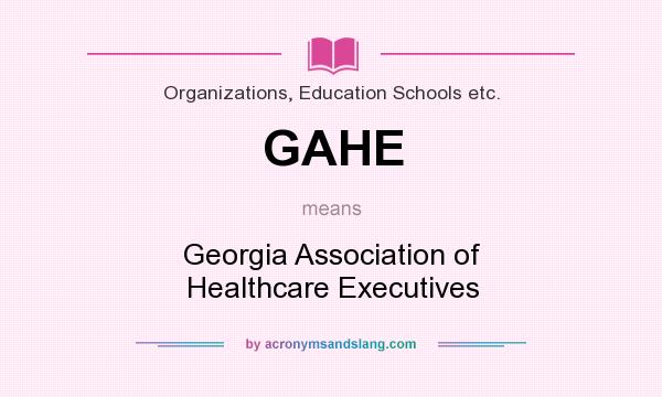 What does GAHE mean? It stands for Georgia Association of Healthcare Executives