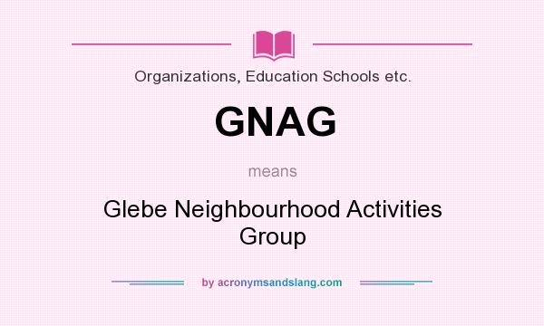 What does GNAG mean? It stands for Glebe Neighbourhood Activities Group