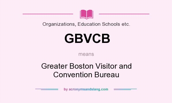 What does GBVCB mean? It stands for Greater Boston Visitor and Convention Bureau