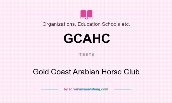 What does GCAHC mean? It stands for Gold Coast Arabian Horse Club