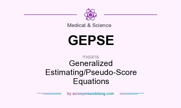What does GEPSE mean? It stands for Generalized Estimating/Pseudo-Score Equations