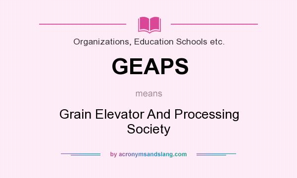 What does GEAPS mean? It stands for Grain Elevator And Processing Society