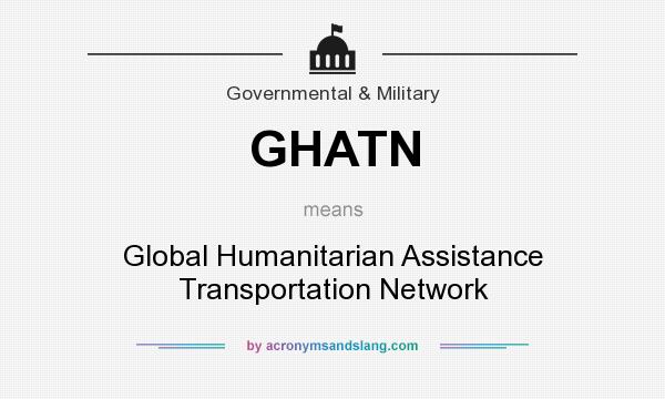 What does GHATN mean? It stands for Global Humanitarian Assistance Transportation Network