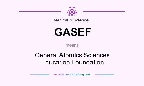 What does GASEF mean? It stands for General Atomics Sciences Education Foundation