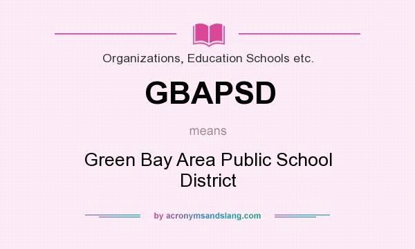 What does GBAPSD mean? It stands for Green Bay Area Public School District