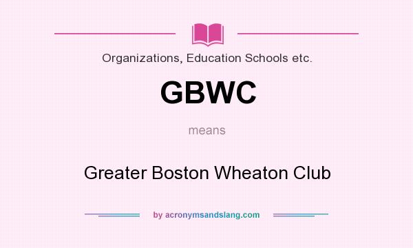 What does GBWC mean? It stands for Greater Boston Wheaton Club