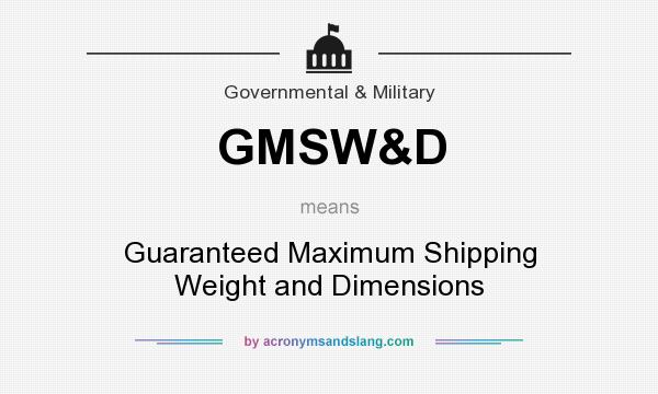 What does GMSW&D mean? It stands for Guaranteed Maximum Shipping Weight and Dimensions