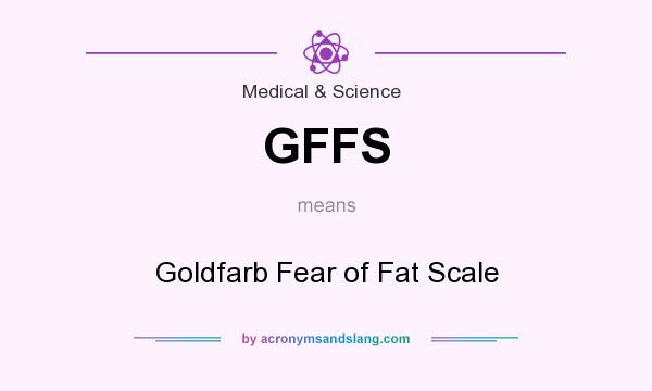 What does GFFS mean? It stands for Goldfarb Fear of Fat Scale