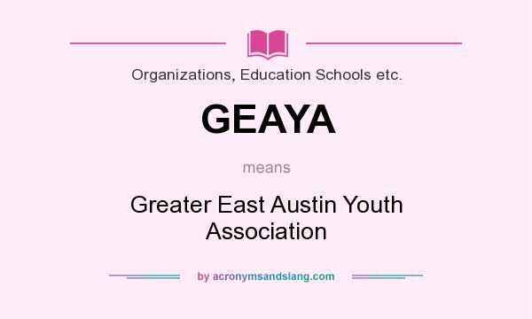 What does GEAYA mean? It stands for Greater East Austin Youth Association