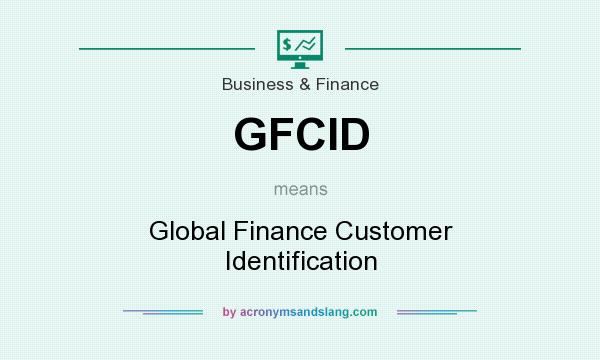 What does GFCID mean? It stands for Global Finance Customer Identification