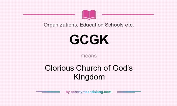 What does GCGK mean? It stands for Glorious Church of God`s Kingdom