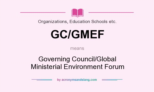 What does GC/GMEF mean? It stands for Governing Council/Global Ministerial Environment Forum