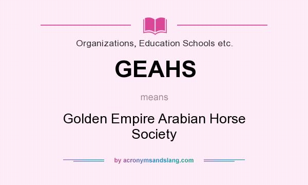 What does GEAHS mean? It stands for Golden Empire Arabian Horse Society
