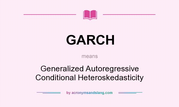 What does GARCH mean? It stands for Generalized Autoregressive Conditional Heteroskedasticity