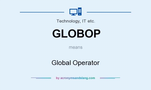 What does GLOBOP mean? It stands for Global Operator