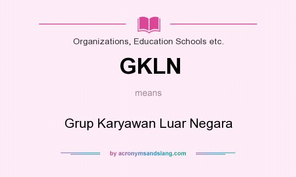 What does GKLN mean? It stands for Grup Karyawan Luar Negara