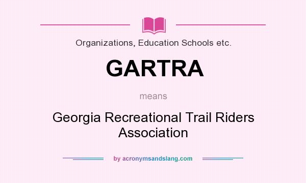 What does GARTRA mean? It stands for Georgia Recreational Trail Riders Association