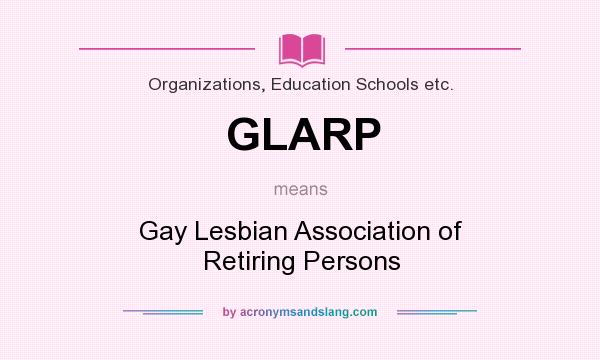What does GLARP mean? It stands for Gay Lesbian Association of Retiring Persons