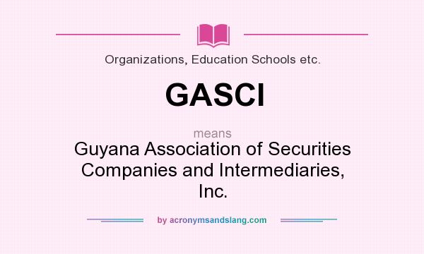 What does GASCI mean? It stands for Guyana Association of Securities Companies and Intermediaries, Inc.