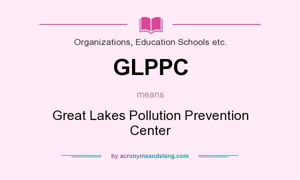 What does GLPPC mean? It stands for Great Lakes Pollution Prevention Center