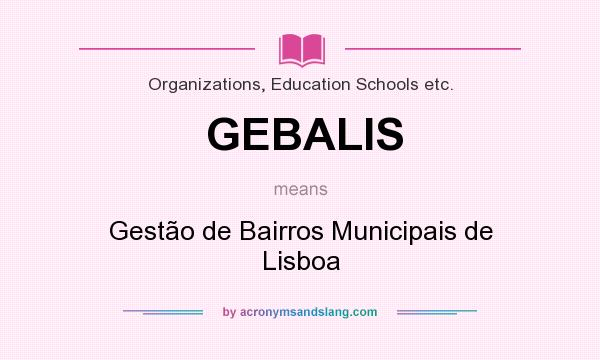 What does GEBALIS mean? It stands for Gestão de Bairros Municipais de Lisboa