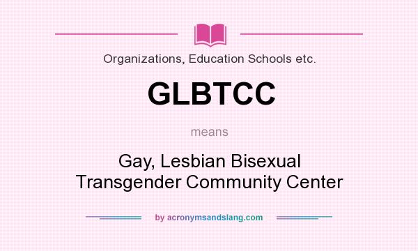 What does GLBTCC mean? It stands for Gay, Lesbian Bisexual Transgender Community Center