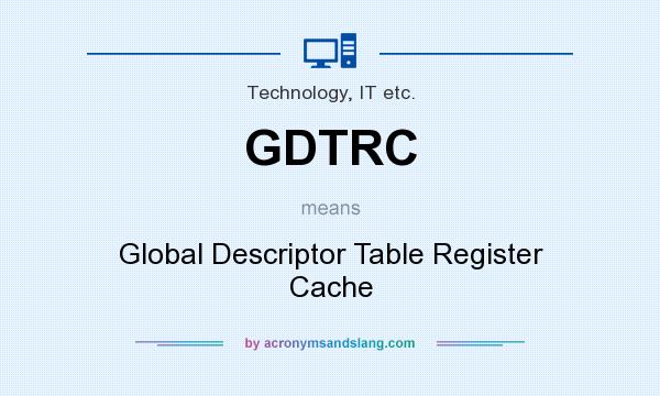 What does GDTRC mean? It stands for Global Descriptor Table Register Cache