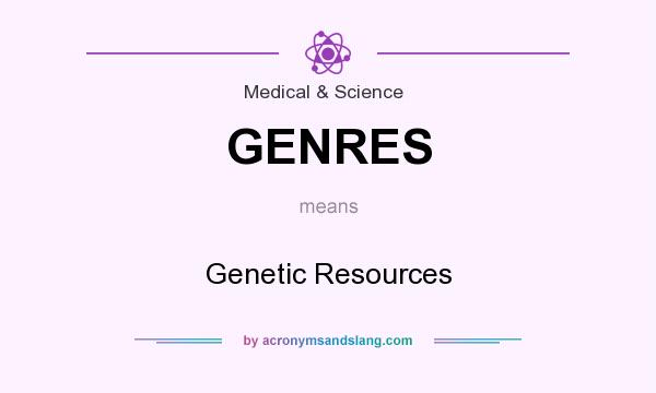 What does GENRES mean? It stands for Genetic Resources