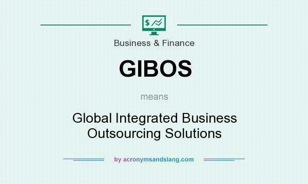 What does GIBOS mean? It stands for Global Integrated Business Outsourcing Solutions
