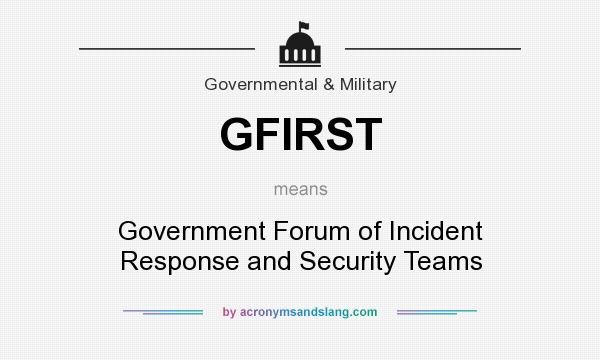 What does GFIRST mean? It stands for Government Forum of Incident Response and Security Teams