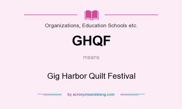 What does GHQF mean? It stands for Gig Harbor Quilt Festival