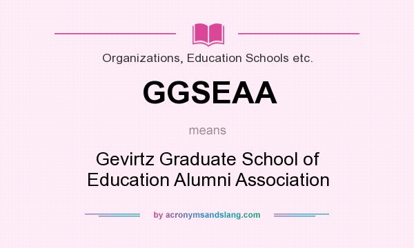 What does GGSEAA mean? It stands for Gevirtz Graduate School of Education Alumni Association