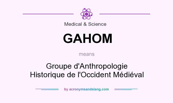 What does GAHOM mean? It stands for Groupe d`Anthropologie Historique de l`Occident Médiéval
