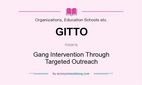 What does GITTO mean? It stands for Gang Intervention Through Targeted Outreach