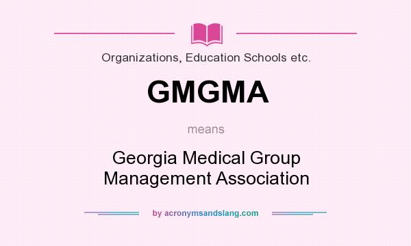 What does GMGMA mean? It stands for Georgia Medical Group Management Association