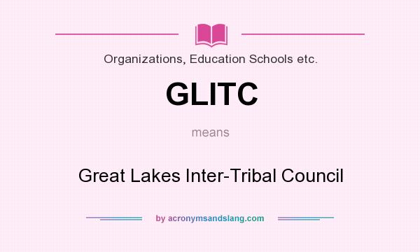 What does GLITC mean? It stands for Great Lakes Inter-Tribal Council
