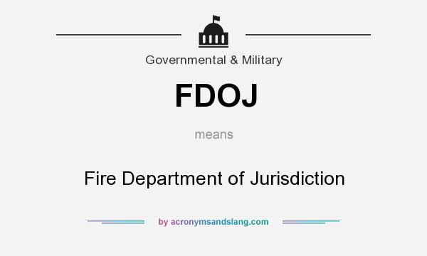 What does FDOJ mean? It stands for Fire Department of Jurisdiction