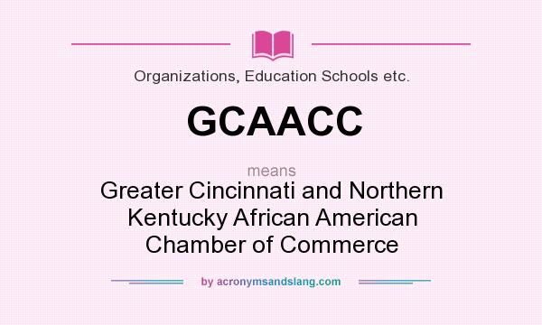 What does GCAACC mean? It stands for Greater Cincinnati and Northern Kentucky African American Chamber of Commerce