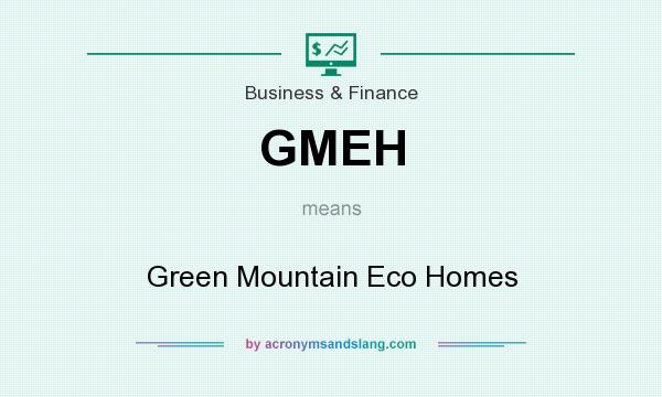 What does GMEH mean? It stands for Green Mountain Eco Homes