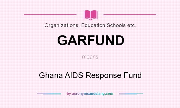 What does GARFUND mean? It stands for Ghana AIDS Response Fund