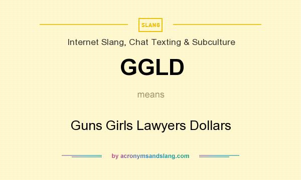 What does GGLD mean? It stands for Guns Girls Lawyers Dollars