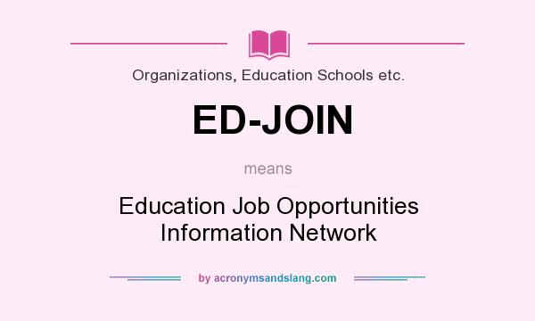 What does ED-JOIN mean? It stands for Education Job Opportunities Information Network