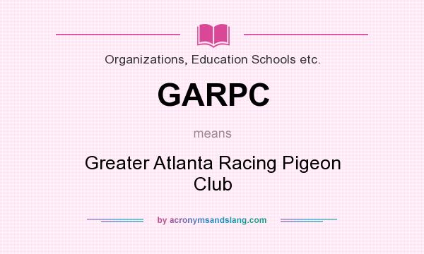 What does GARPC mean? It stands for Greater Atlanta Racing Pigeon Club