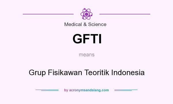 What does GFTI mean? It stands for Grup Fisikawan Teoritik Indonesia