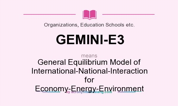 What does GEMINI-E3 mean? It stands for General Equilibrium Model of International-National-Interaction for Economy-Energy-Environment